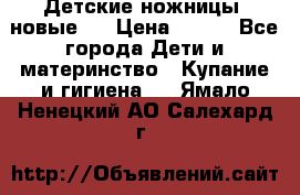 Детские ножницы (новые). › Цена ­ 150 - Все города Дети и материнство » Купание и гигиена   . Ямало-Ненецкий АО,Салехард г.